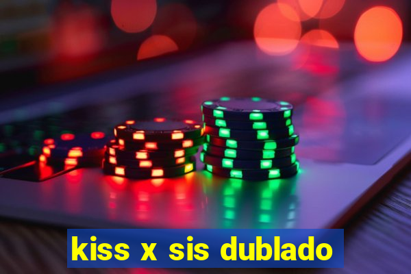 kiss x sis dublado